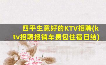 四平生意好的KTV招聘(ktv招聘报销车费包住宿日结)